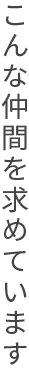 こんな仲間を求めています
